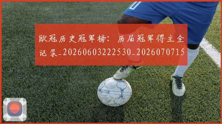 欧冠历史冠军榜：历届冠军得主全记录_20260603222530_20260707150538_20260801180211