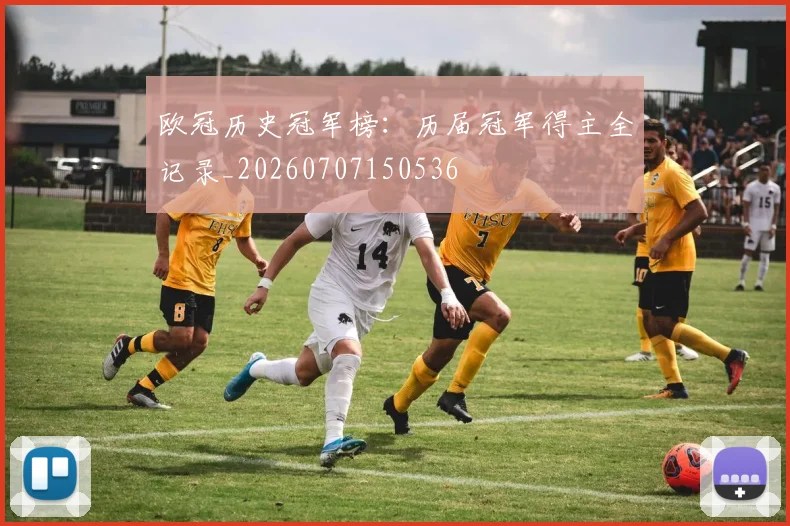欧冠历史冠军榜：历届冠军得主全记录_20260707150536